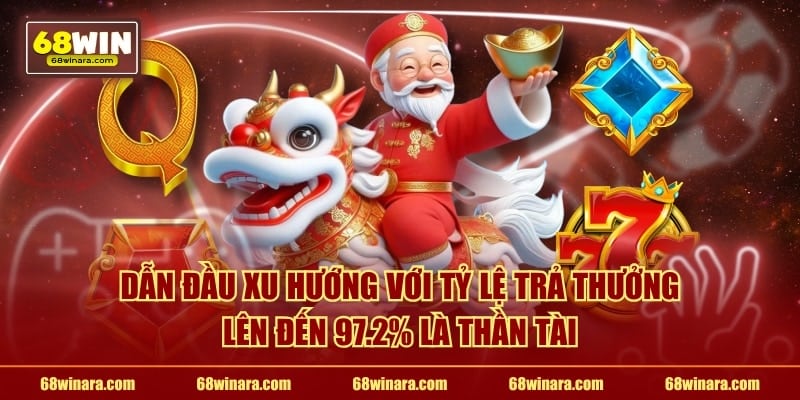 Dẫn đầu xu hướng với tỷ lệ trả thưởng lên đến 97.2% là Thần Tài