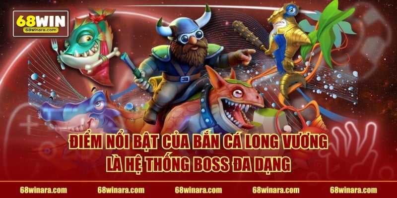 Điểm nổi bật của bắn cá Long Vương là hệ thống Boss đa dạng