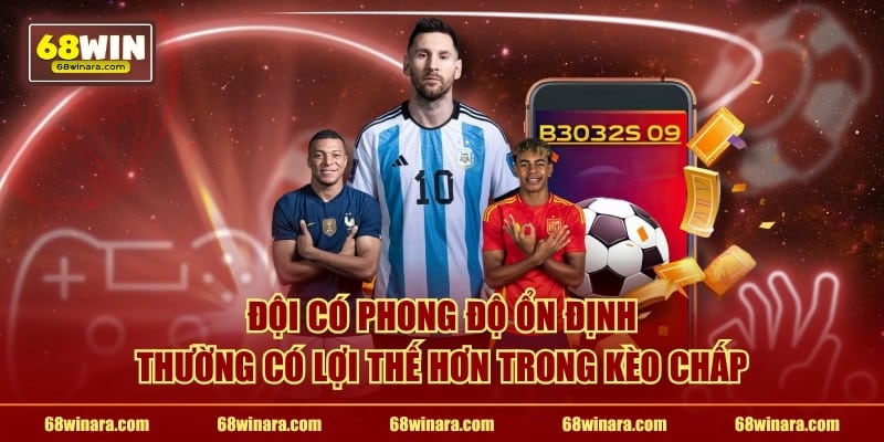 Đội có phong độ ổn định thường có lợi thế hơn trong kèo chấp