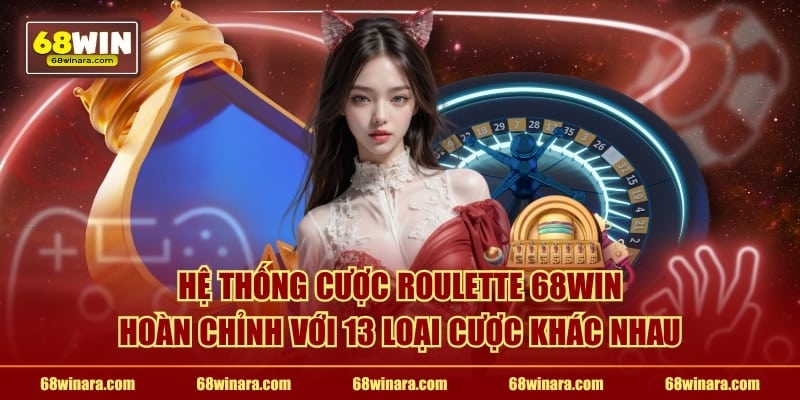 Hệ thống cược Roulette 68WIN hoàn chỉnh với 13 loại cược khác nhau