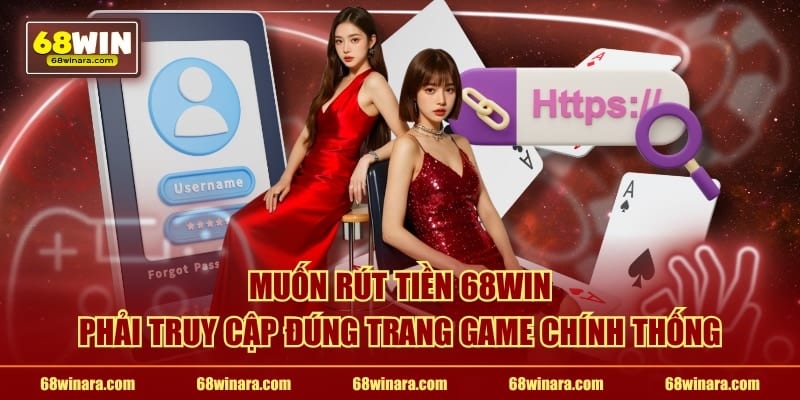 Muốn rút tiền 68WIN phải truy cập đúng trang game chính thống