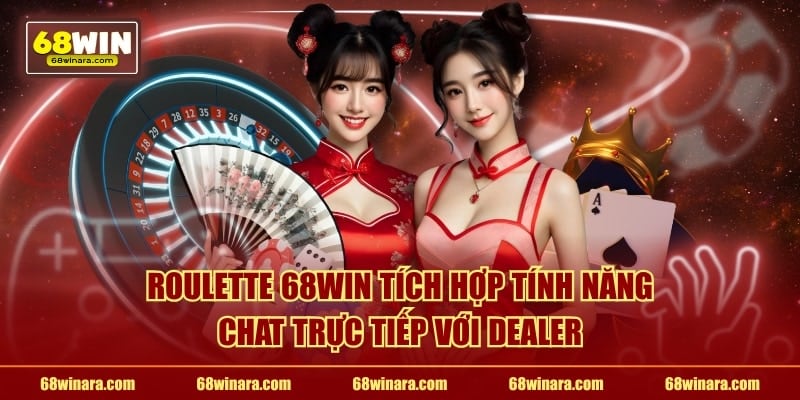 Roulette 68WIN tích hợp tính năng chat trực tiếp với dealer